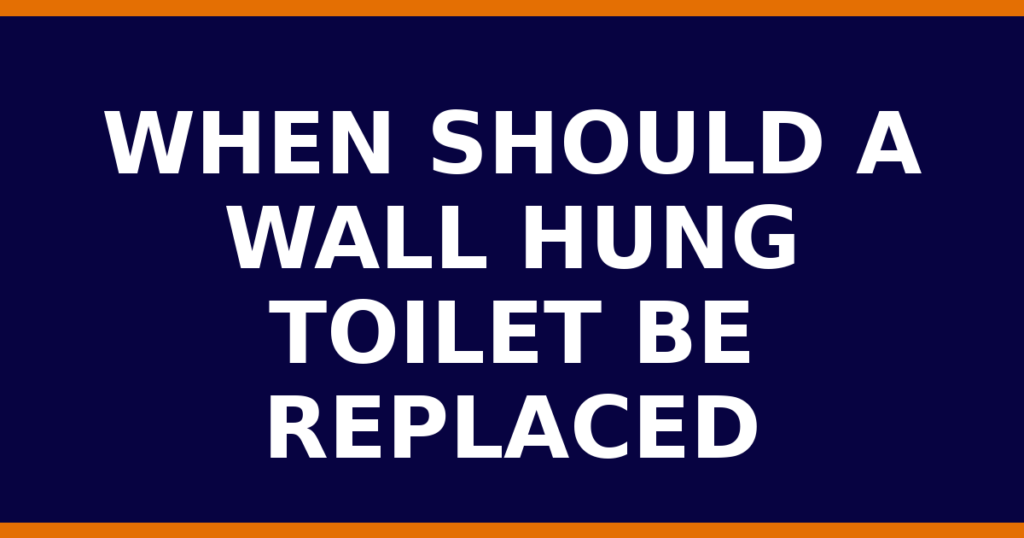 When Should A Wall Hung Toilet Be Replaced