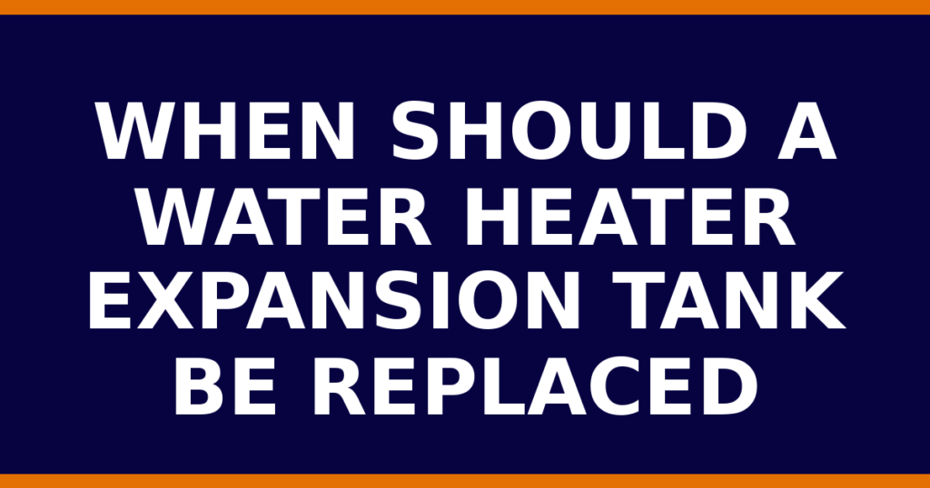 When Should A Water Heater Expansion Tank Be Replaced