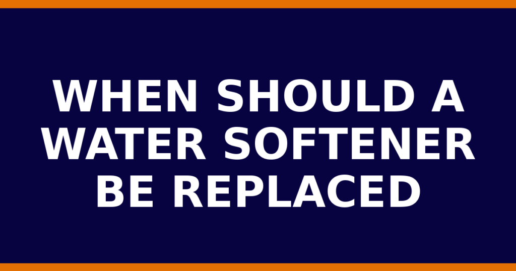 When Should A Water Softener Be Replaced