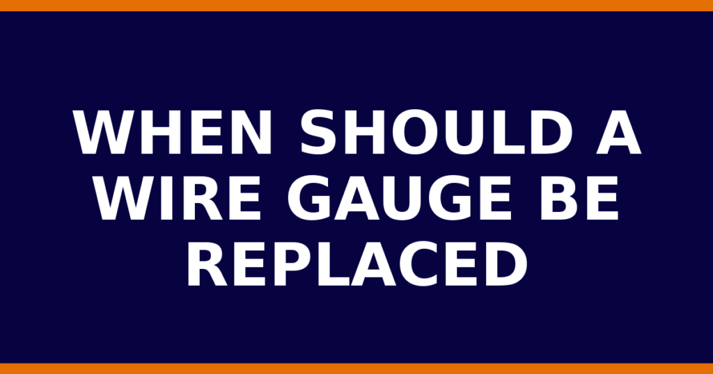 When Should A Wire Gauge Be Replaced