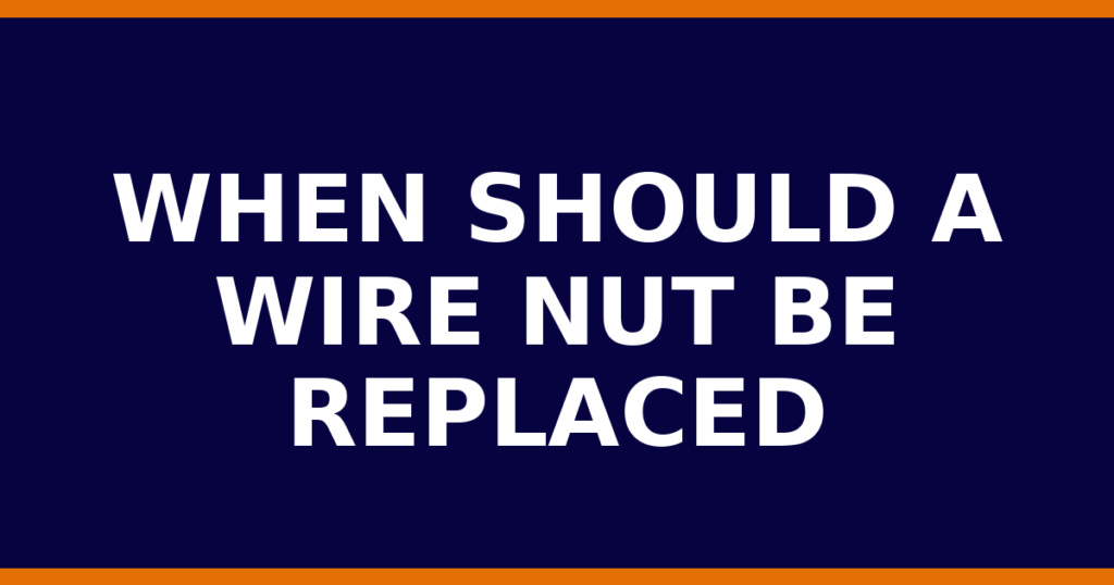 When Should A Wire Nut Be Replaced