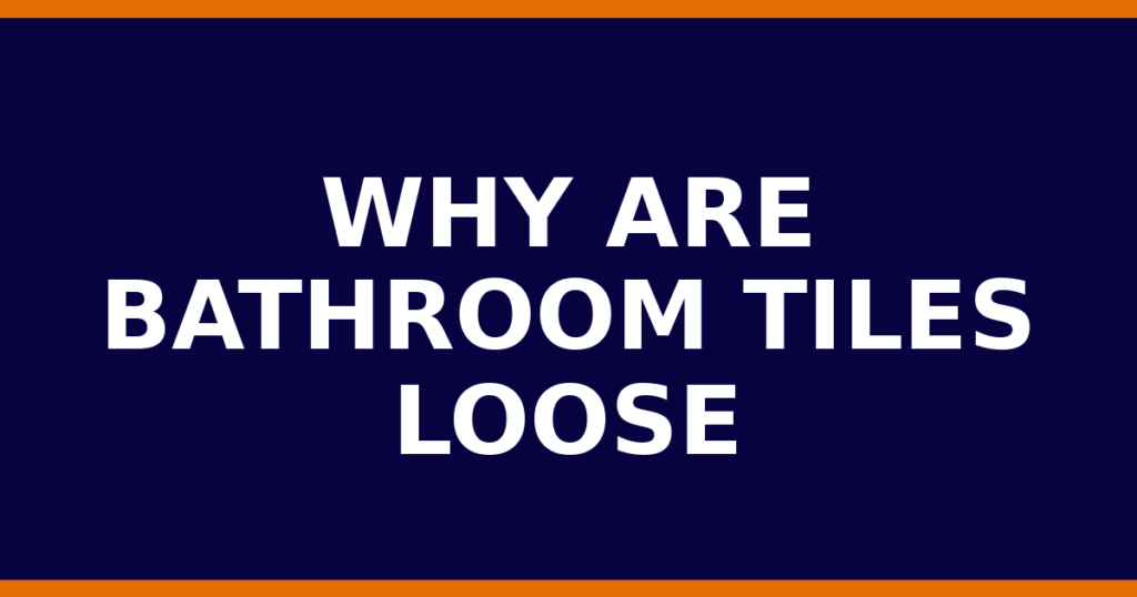 Why Are Bathroom Tiles Loose