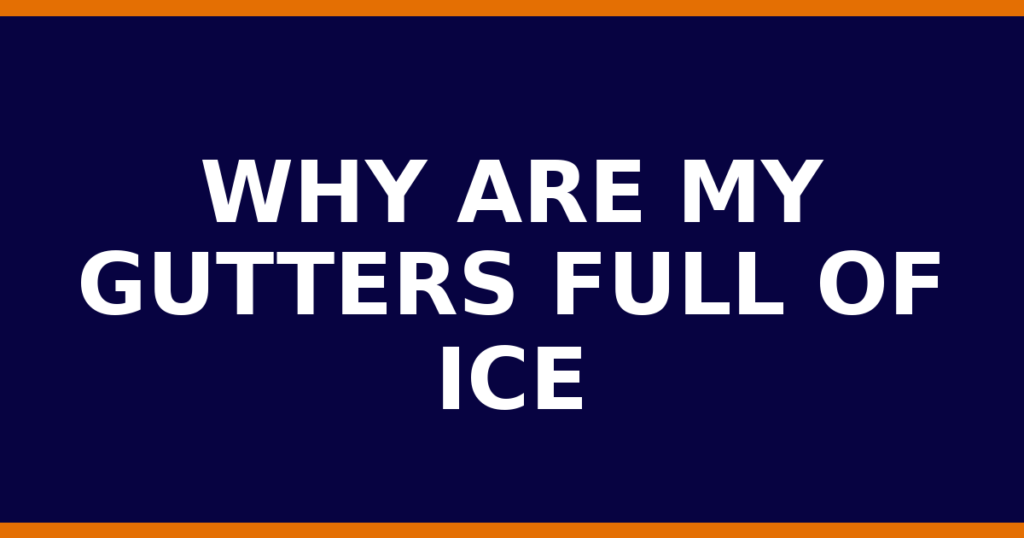 Why Are My Gutters Full Of Ice