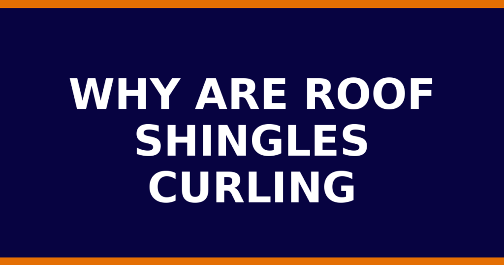 Why Are Roof Shingles Curling
