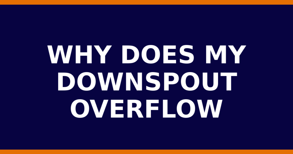 Why Does My Downspout Overflow