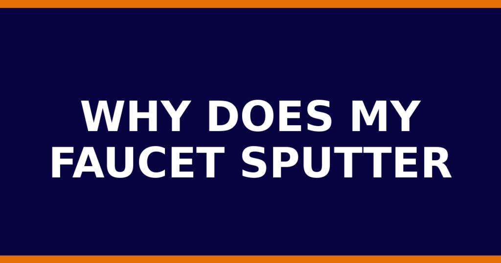 Why Does My Faucet Sputter