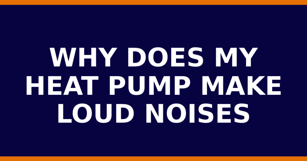 Why Does My Heat Pump Make Loud Noises