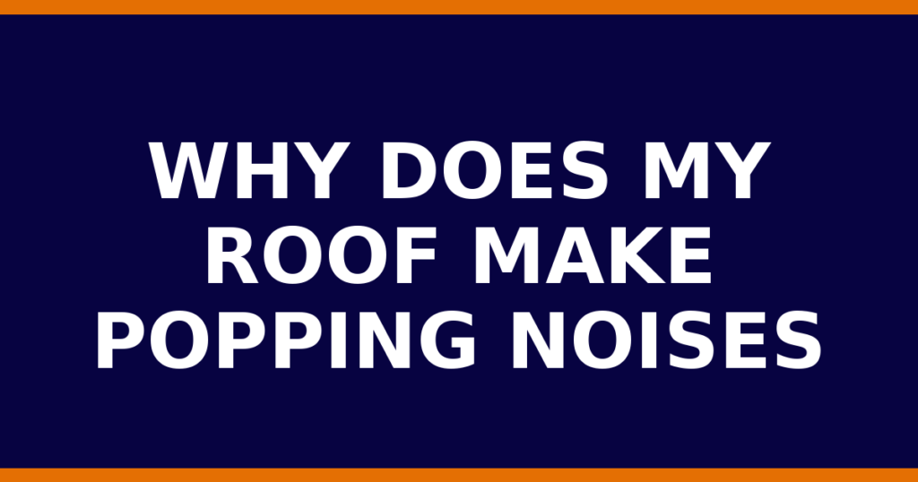 Why Does My Roof Make Popping Noises