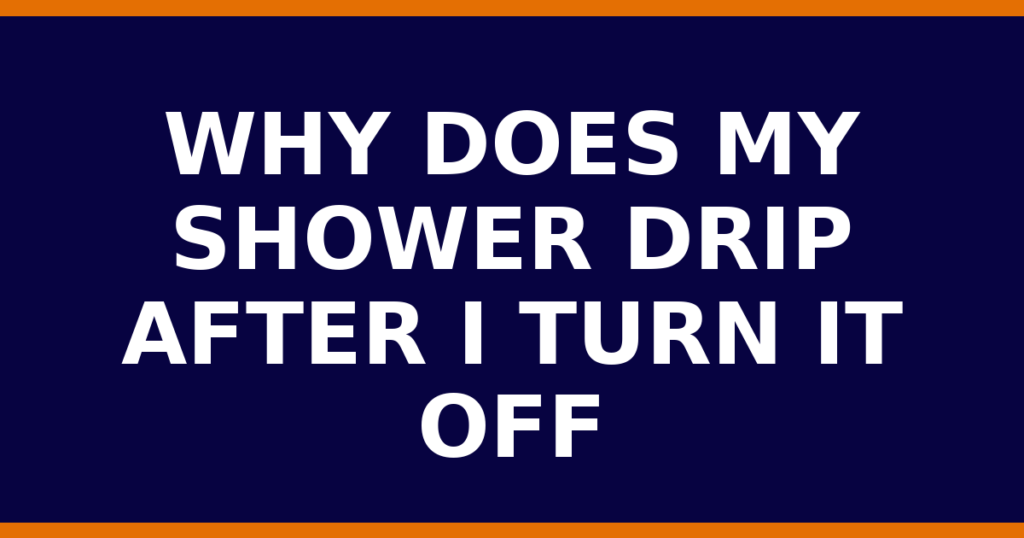 Why Does My Shower Drip After I Turn It Off