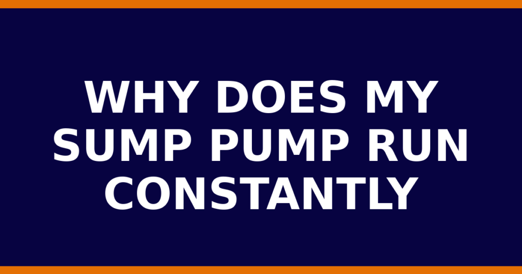 Why Does My Sump Pump Run Constantly