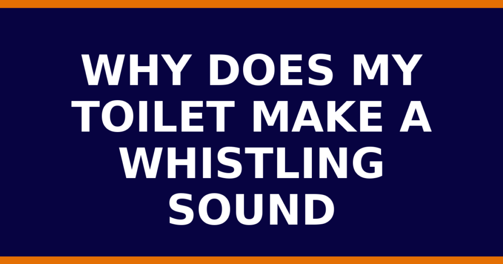 Why Does My Toilet Make A Whistling Sound