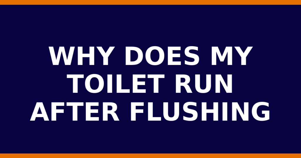 Why Does My Toilet Run After Flushing