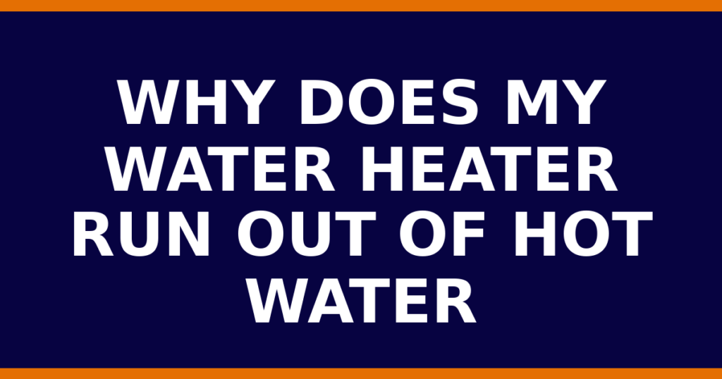 Why Does My Water Heater Run Out Of Hot Water