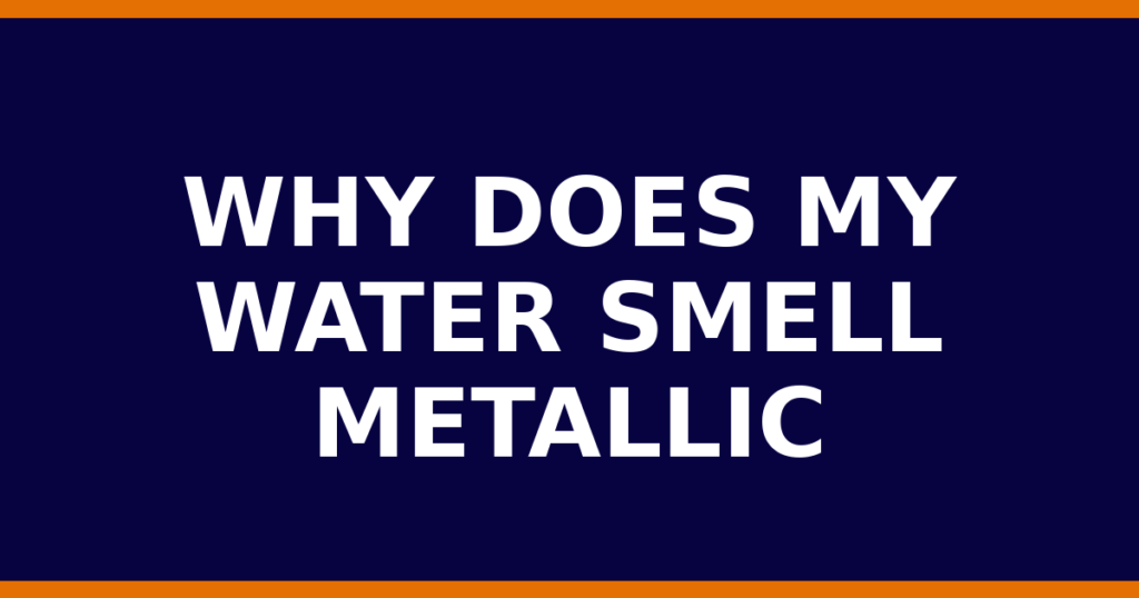 Why Does My Water Smell Metallic