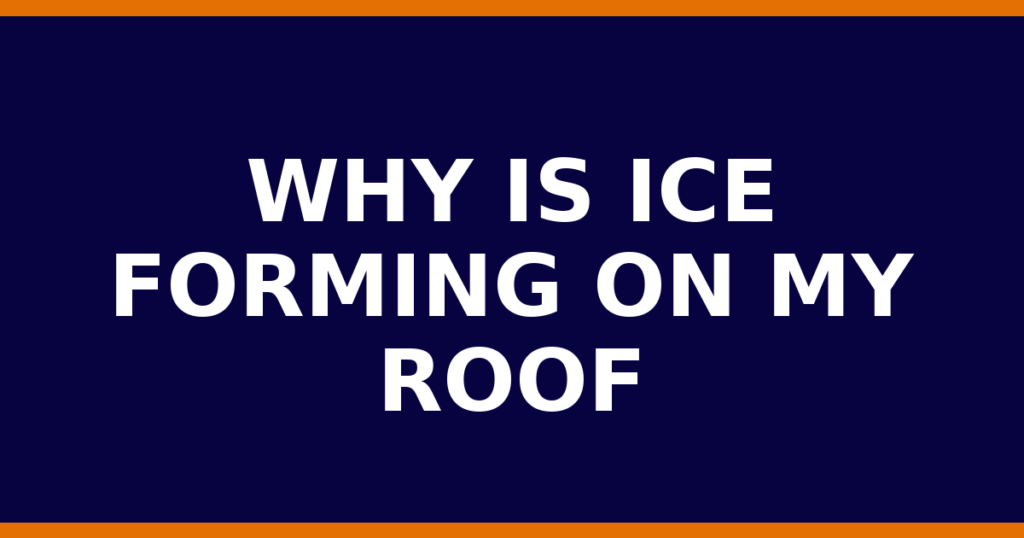Why Is Ice Forming On My Roof