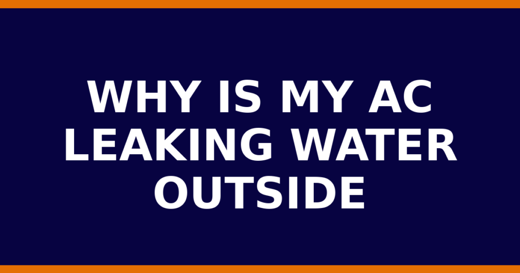 Why Is My AC Leaking Water Outside