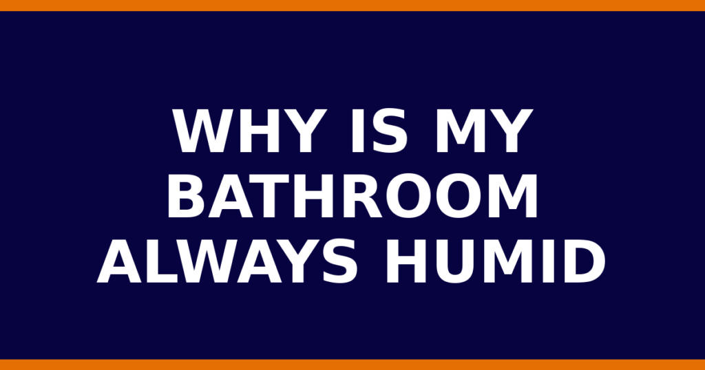 Why Is My Bathroom Always Humid