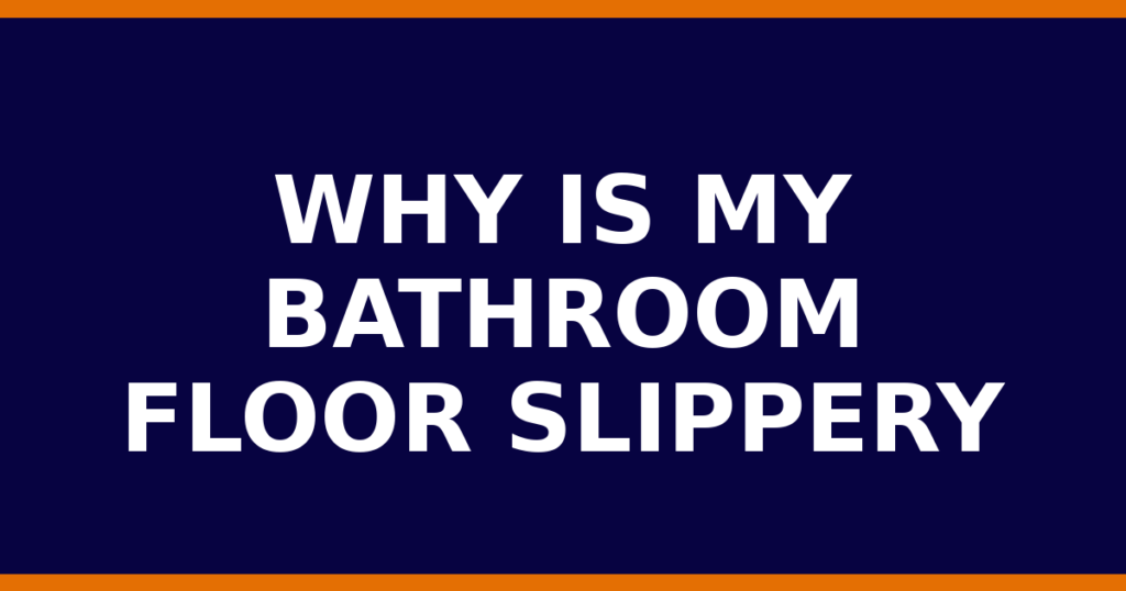 Why Is My Bathroom Floor Slippery