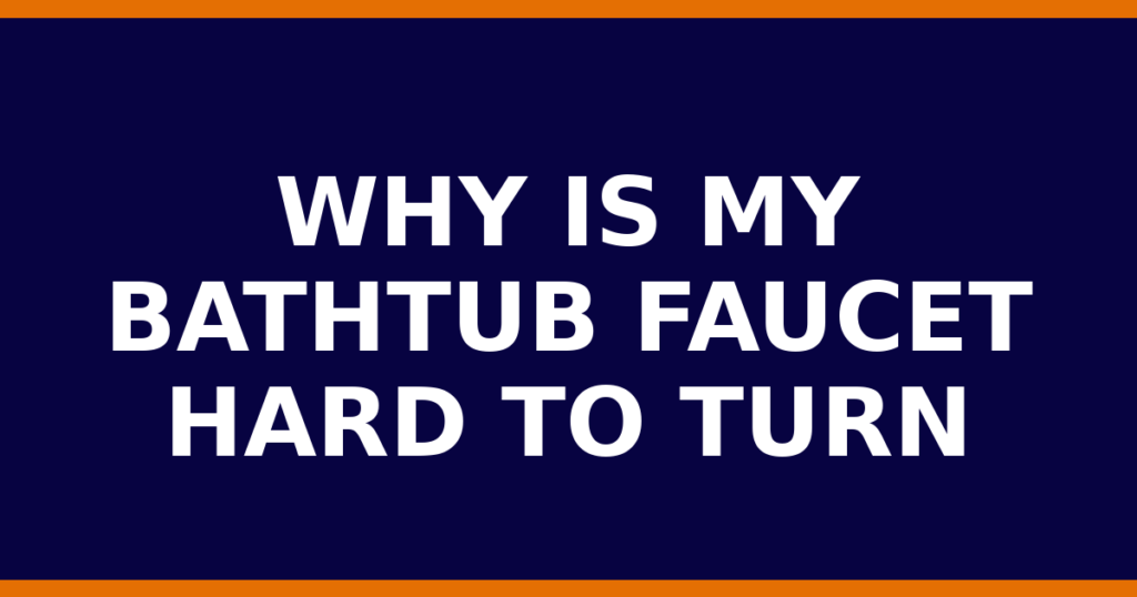 Why Is My Bathtub Faucet Hard To Turn