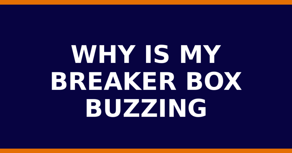 Why Is My Breaker Box Buzzing It Dangerous?