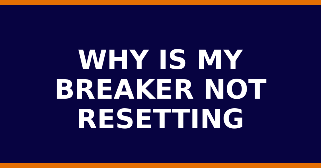 Why Is My Breaker Not Resetting