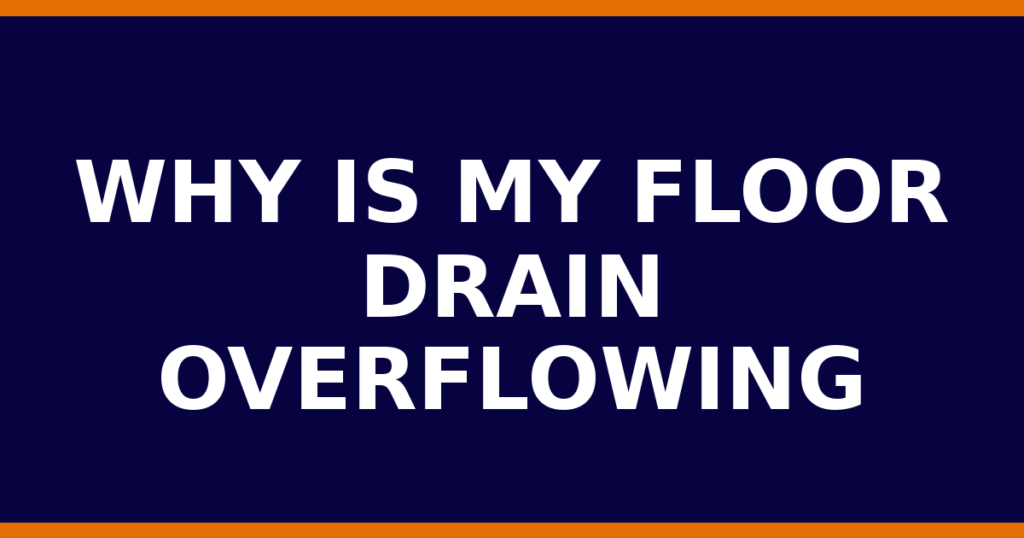 Why Is My Floor Drain Overflowing