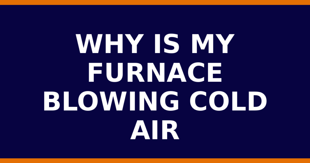 Why Is My Furnace Blowing Cold Air
