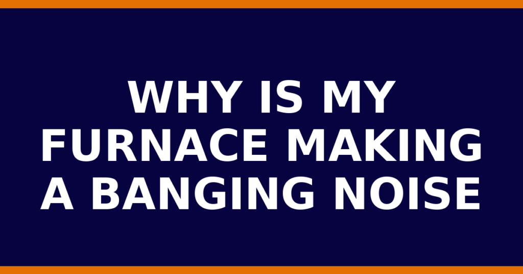 Why Is My Furnace Making A Banging Noise
