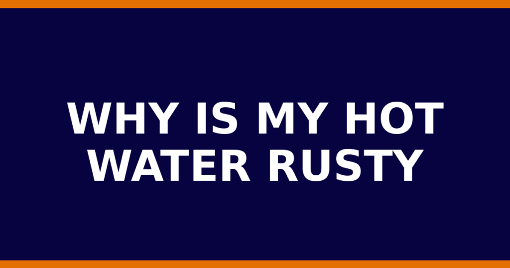 Why Is My Hot Water Rusty