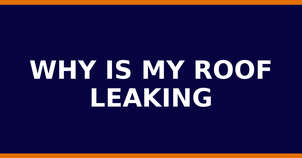 Why Is My Roof Leaking