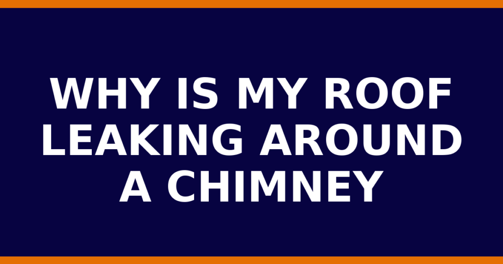 Why Is My Roof Leaking Around A Chimney