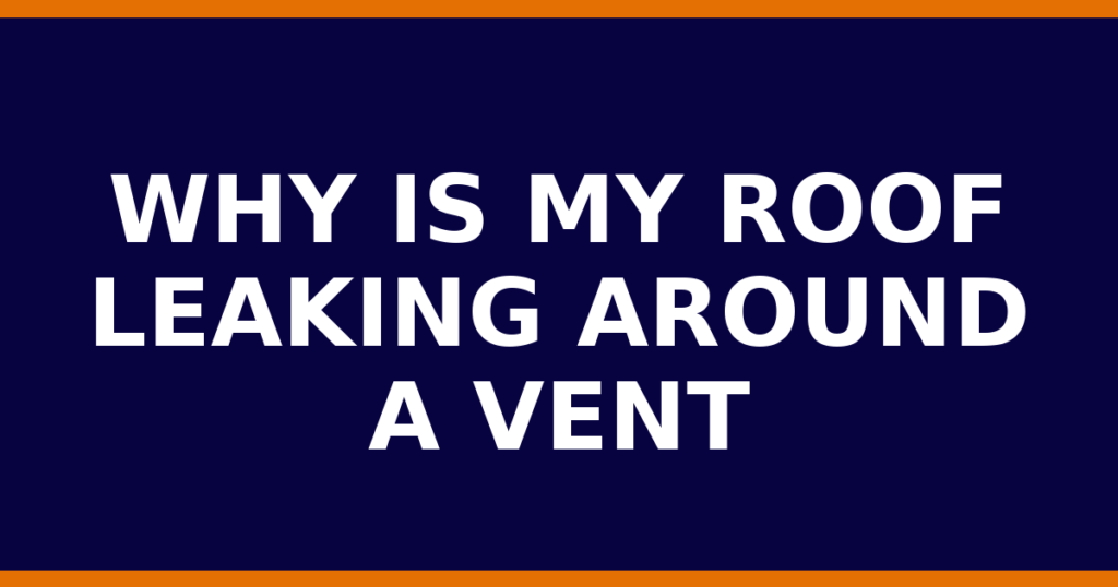 Why Is My Roof Leaking Around A Vent