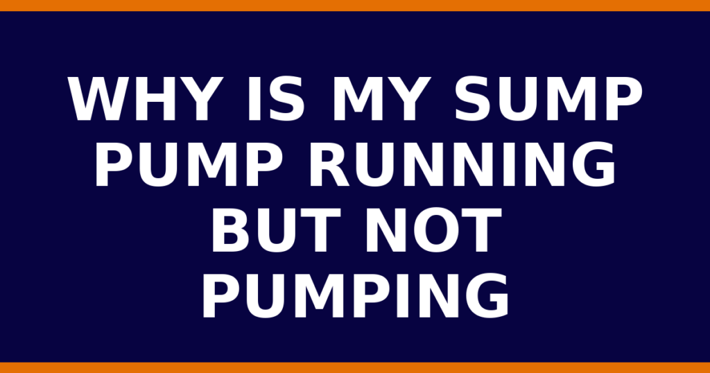 Why Is My Sump Pump Running But Not Pumping