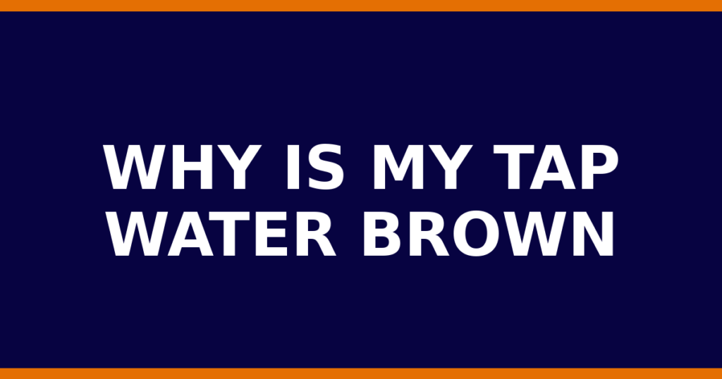 Why Is My Tap Water Brown