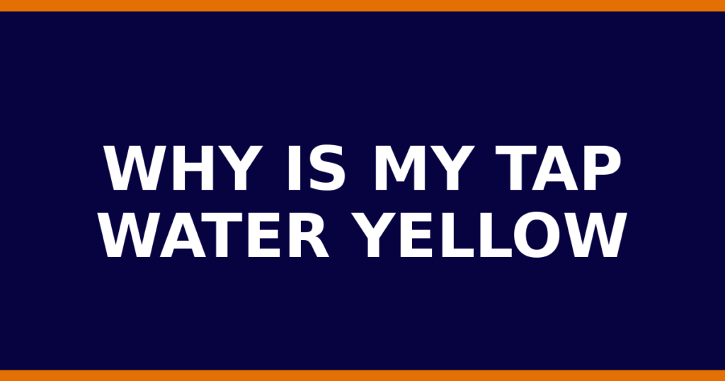 Why Is My Tap Water Yellow