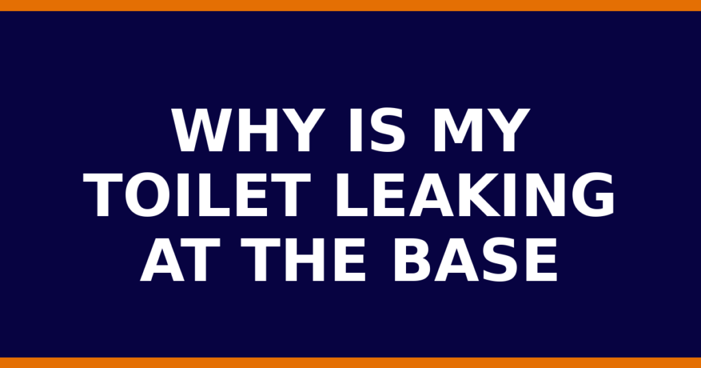 Why Is My Toilet Leaking At The Base