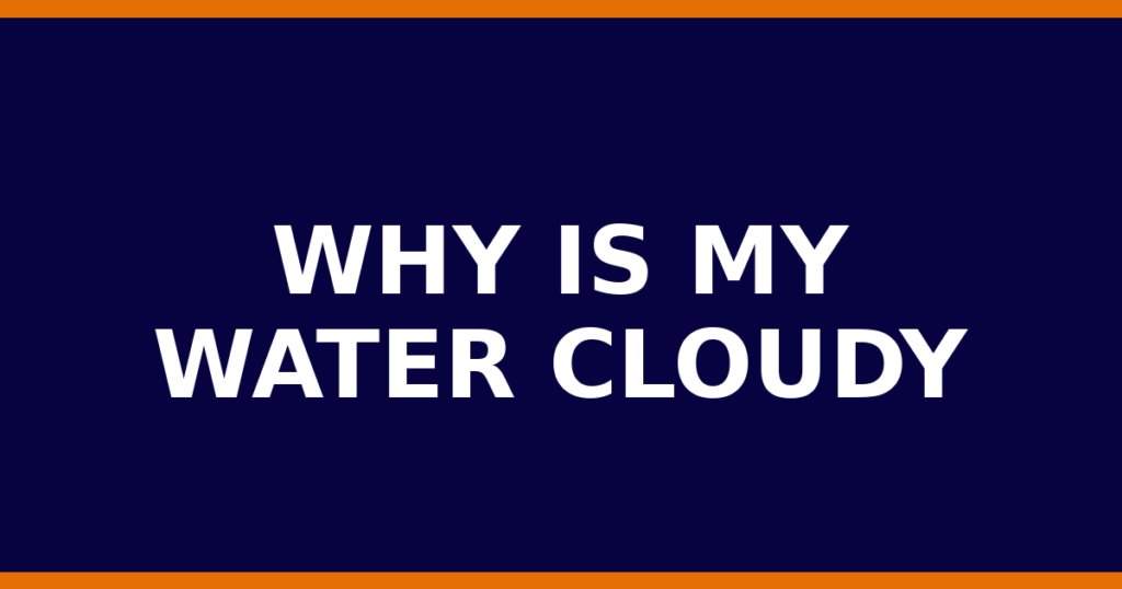 Why Is My Water Cloudy
