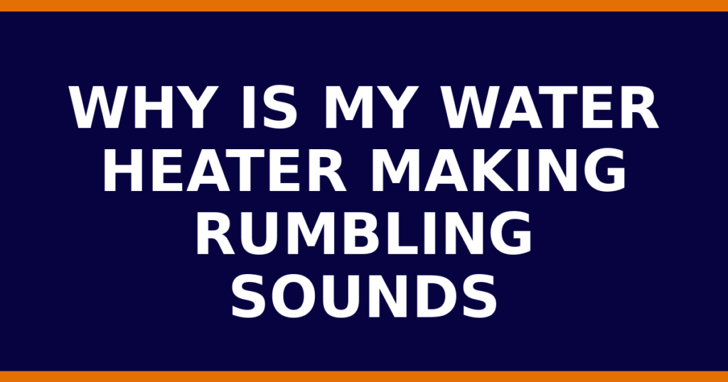 Why Is My Water Heater Making Rumbling Sounds