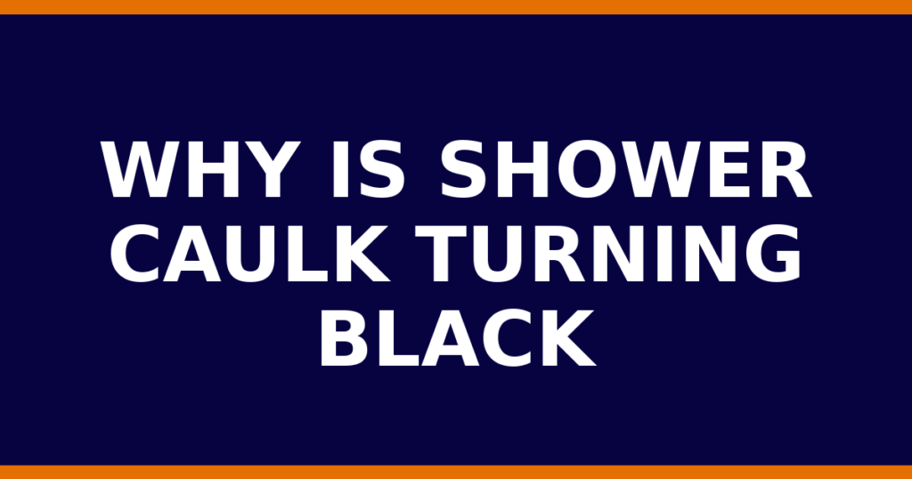 Why Is Shower Caulk Turning Black