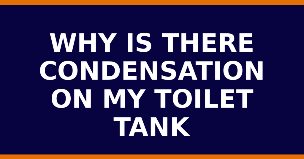 Why Is There Condensation On My Toilet Tank