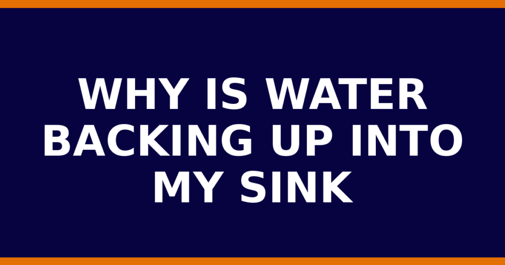 Why Is Water Backing Up Into My Sink