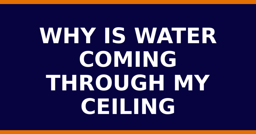 Why Is Water Coming Through My Ceiling