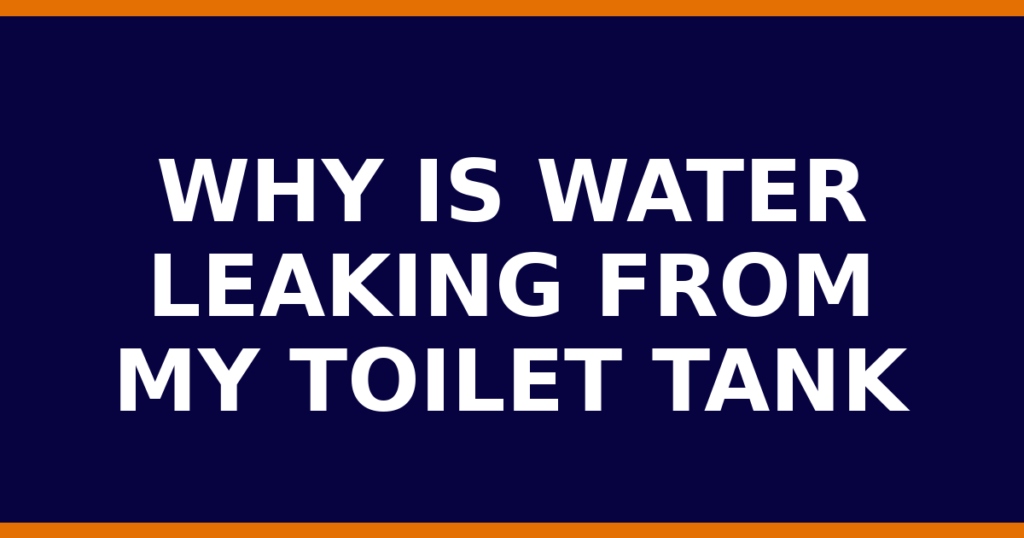Why Is Water Leaking From My Toilet Tank