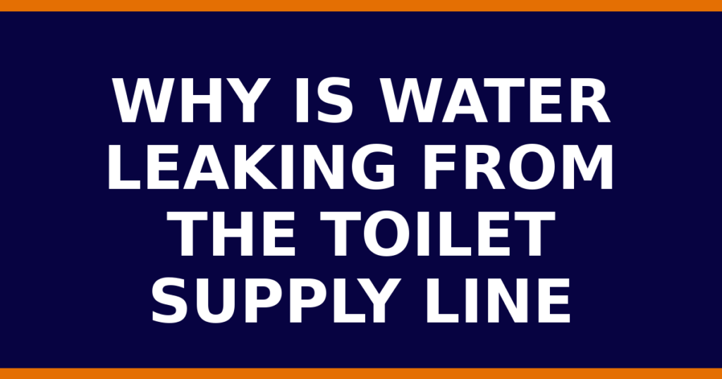 Why Is Water Leaking From The Toilet Supply Line